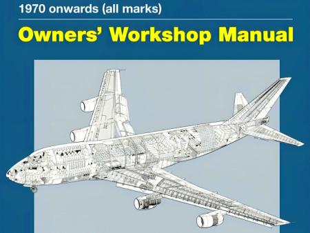 Boeing 747 Owners  Workshop Manual: 1970 Onwards (All Marks): An Insight to Owning, Flying, and Maintaining the Iconic Jumbo Jet Hot on Sale