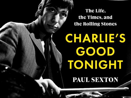 Charlie s Good Tonight: The Life, the Times, and the Rolling Stones: The Authorized Biography of Charlie Watts Sale