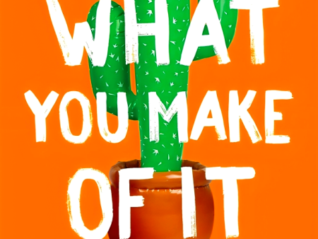 It Is What You Make of It: Creating Something Great from What You’ve Been Given Online now