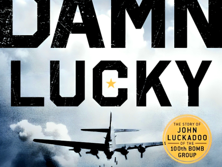 Damn Lucky: One Man s Courage During the Bloodiest Military Campaign in Aviation History For Discount