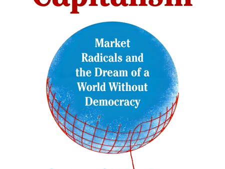 Crack-Up Capitalism: Market Radicals and the Dream of a World Without Democracy Online